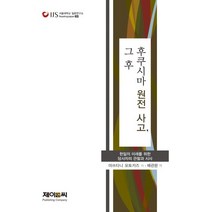 [제이앤씨]후쿠시마 원전 사고 그 후 - 한일의 미래를 위한 당사자의 관찰사, 제이앤씨