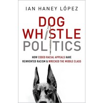 Dog Whistle Politics: How Coded Racial Appeals Have Reinvented Racism and Wrecked the Middle Class, Oxford Univ Pr