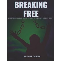 (영문도서) Breaking Free: Unleashing Your Inner Strength Against Addictions Paperback, Independently Published, English, 9798860315037