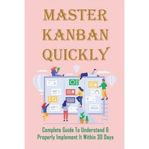 (영문도서) Master Kanban Quickly: Complete Guide To Understand & Properly Implement It Within 30 Days: H... Paperback, Independently Published, English, 9798536540930