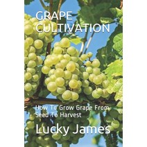 (영문도서) Grape Cultivation: How To Grow Grape From Seed To Harvest Paperback, Independently Published, English, 9781092290647