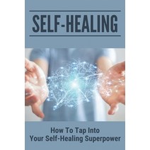 (영문도서) Self-Healing: How To Tap Into Your Self-Healing Superpower: Self-Healing Process Paperback, Independently Published