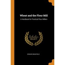 (영문도서) Wheat and the Flour Mill: A Handbook for Practical Flour Millers Paperback, Franklin Classics, English, 9780342823505
