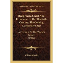 Reciprocity Social And Economic In The Thirtieth Century The Coming Cooperative Age: A Forecast O... Paperback, Kessinger Publishing