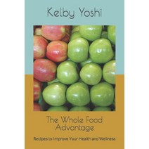 (영문도서) The Whole Food Advantage: Recipes to Improve Your Health and Wellness Paperback, Independently Published, English, 9798360749257
