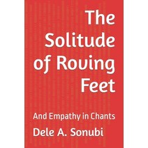 (영문도서) The Solitude of Roving Feet: And Empathy in Chants Paperback, Independently Published, English, 9798786558372