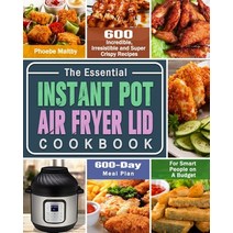 The Essential Instant Pot Air Fryer Lid Cookbook: 600 Incredible Irresistible and Super Crispy Reci... Paperback, Phoebe Maltby