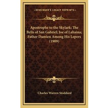 Apostrophe to the Skylark; The Bells of San Gabriel; Joe of Lahaina; Father Damien Among His Lepers ... Hardcover, Kessinger Publishing