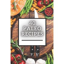 40 Paleo Recipes: Great low-carb PALEO recipe book! Paperback, Independently Published