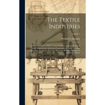 (영문도서) The Textile Industries: A Practical Guide to Fibres Yarns & Fabrics in Every Branch of Texti... Hardcover, Legare Street Press, English, 9781020945373
