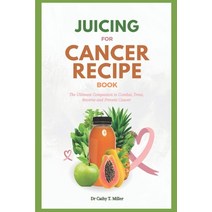 (영문도서) Juicing for Cancer Recipe Book: The Ultimate Companion to Combat Treat Reverse and Prevent ... Paperback, Independently Published, English, 9798375239675