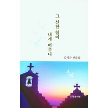 그 선한 힘이 내게 머무니:김미자 산문집, 그 선한 힘이 내게 머무니, 김미자(저),명성서림, 명성서림