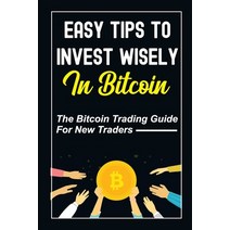 (영문도서) Easy Tips To Invest Wisely In Bitcoin: The Bitcoin Trading Guide For New Traders: Mastering B... Paperback, Independently Published, English, 9798479194665