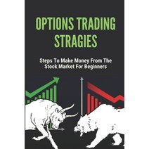 (영문도서) Options Trading Stragies: Steps To Make Money From The Stock Market For Beginners: Steps To E... Paperback, Independently Published, English, 9798534142495