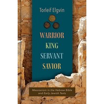Warrior King Servant Savior: Messianism in the Hebrew Bible and Early Jewish Texts154242