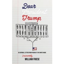 Dear President Trump: 50 Satirical Letters from Phoenix to The White House Paperback, Room10publishing