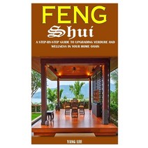 Feng Shui: A Step-By-Step Guide To Upgrading Verdure And Wellness In Your Home Oasis Paperback, Independently Published