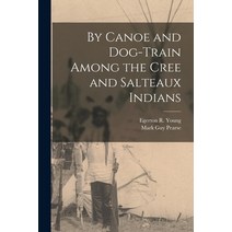 (영문도서) By Canoe and Dog-train Among the Cree and Salteaux Indians [microform] Paperback, Legare Street Press, English, 9781014785794