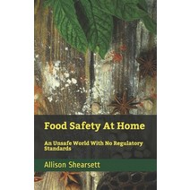 Food Safety At Home: An Unsafe World With No Regulatory Standards Paperback, Independently Published