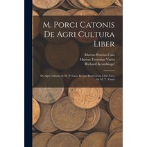 (영문도서) M. Porci Catonis De Agri Cultura Liber: De Agri Cultura by M. P. Cato. Rerum Rusticarum Libr... Paperback, Legare Street Press, English, 9781016399067