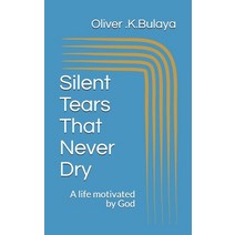 Silent tears that never dry: A life motivated by God Paperback, Independently Published