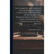 (영문도서) The Domestic and Artistic Life of John Singleton Copley R.A. With Notices of His Works and ... Hardcover, Legare Street Press, English, 9781020485893