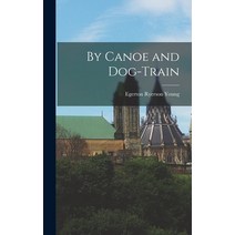 (영문도서) By Canoe and Dog-Train Hardcover, Legare Street Press, English, 9781017504842