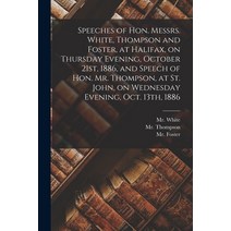 (영문도서) Speeches of Hon. Messrs. White Thompson and Foster at Halifax on Thursday Evening October... Paperback, Legare Street Press, English, 9781014341587