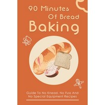 (영문도서) 90 Minutes Of Bread Baking: Guide To No Knead No Fuss And No Special Equipment Recipes: Reci... Paperback, Independently Published, English, 9798540747905