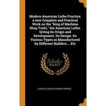 (영문도서) Modern American Lathe Practice; a new Complete and Practical Work on the king of Machine Shop... Hardcover, Franklin Classics, English, 9780342851751