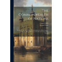 (영문도서) The Commonwealth of Nations: An Inquiry Into the Nature of Citizenship in the British Empire ... Paperback, Legare Street Press, English, 9781021758750
