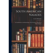 (영문도서) South American Naiades; a Contribution to the Knowledge of the Freshwater Mussels of South Am... Paperback, Legare Street Press, English, 9781019237533