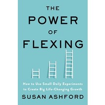 The Power of Flexing: How to Use Small Daily Experiments to Create Big Life-Changing Growth