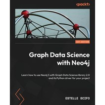 (영문도서) Graph Data Science with Neo4j: Learn how to use Neo4j 5 with Graph Data Science library 2.0 a... Paperback, Packt Publishing, English, 9781804612743