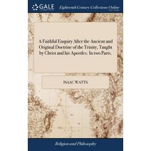 (영문도서) A Faithful Enquiry After the Ancient and Original Doctrine of the Trinity Taught by Christ a... Hardcover, Gale Ecco, Print Editions, English, 9781379525394