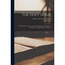 (영문도서) The Holy Hour; or The Intimate Union of the Soul With Jesus in His Agony in the Garden. Tran... Paperback, Legare Street Press, English, 9781015371880