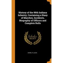 (영문도서) History of the 99th Indiana Infantry Containing a Diary of Marches Incidents Biography of ... Hardcover, Franklin Classics Trade Press, English, 9780344505454