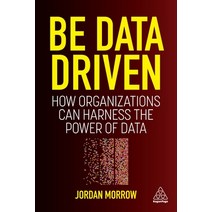 (영문도서) Be Data Driven: How Organizations Can Harness the Power of Data Hardcover, Kogan Page, English, 9781398606562