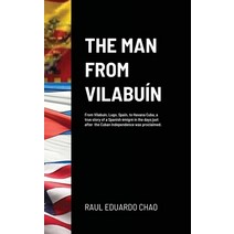 (영문도서) The Man from Vilabuín: From Vilabuín Lugo Spain to Havana Cuba a true story of a Spanish ... Hardcover, Lulu.com, English, 9781304015860