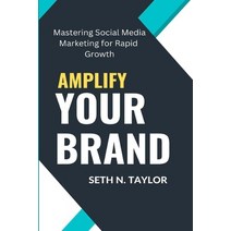(영문도서) Amplify Your Brand: Mastering Social Media Marketing for Rapid Growth Paperback, Independently Published, English, 9798396134195