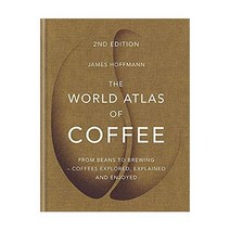 The World Atlas of Coffee:From beans to brewing - coffees explored explained and enjoyed, Octopus Publishing Group