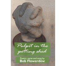 (영문도서) Pulpit in the potting shed: Poetry verse and song by Bob Flowerdew Paperback, Independently Published, English, 9781973150343