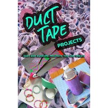 Duct Tape Projects: Easy and Awesome Projects You Can Create Paperback, Independently Published