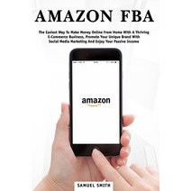 Amazon FBA: The Easiest Way To Make Money Online From Home With A Thriving E-Commerce Business Prom... Paperback, Independently Published