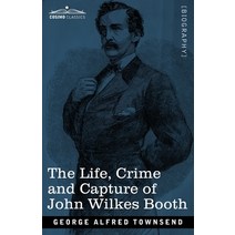 The Life Crime and Capture of John Wilkes Booth: with a full sketch of the conspiracy of which he ... Paperback, Cosimo Classics, English, 9781646791699