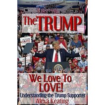The TRUMP We Love To LOVE!: Understanding the Trump Supporter Paperback, Independently Published, English, 9798690695651