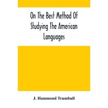 On The Best Method Of Studying The American Languages Paperback, Alpha Edition, English, 9789354501364