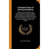 (영문도서) A Hundred Years of Merchant Banking: A History of Brown Brothers and Company Brown Shipley ... Hardcover, Franklin Classics, English, 9780342226856