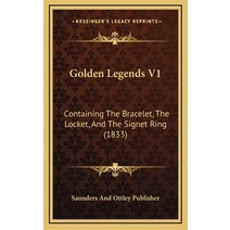 Golden Legends V1: Containing The Bracelet The Locket And The Signet Ring (1833) Hardcover, Kessinger Publishing