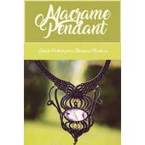 (영문도서) Macrame Pendant: Simple Pattern for a Macramé Necklace: Making a Macramé Necklace Paperback, Independently Published, English, 9798371563774